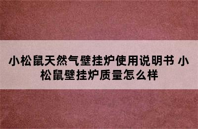 小松鼠天然气壁挂炉使用说明书 小松鼠壁挂炉质量怎么样